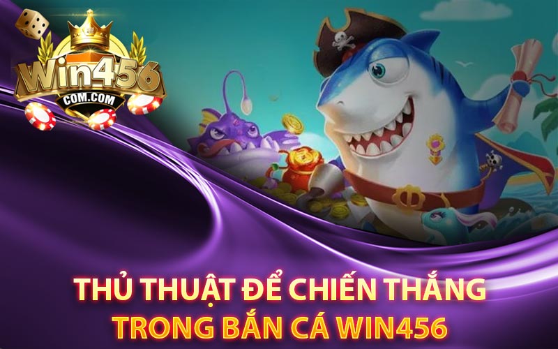 Thủ thuật để chiến thắng trong Bắn cá Win456